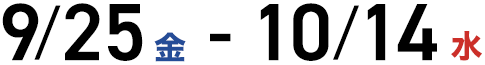 9/25(金)-10/14(水)